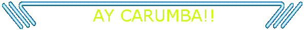 AY CARUMBA!!
